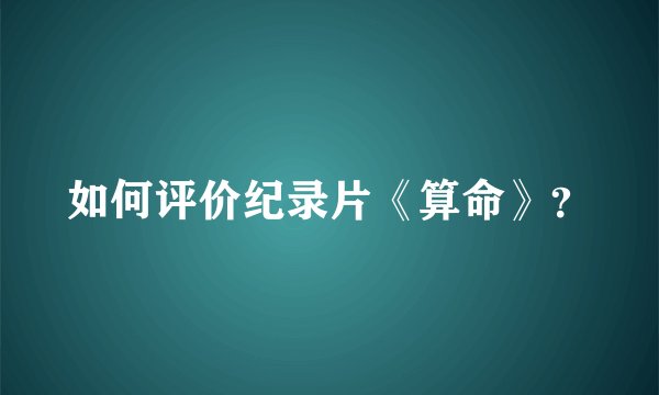 如何评价纪录片《算命》？