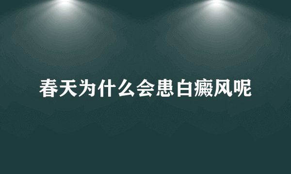 春天为什么会患白癜风呢