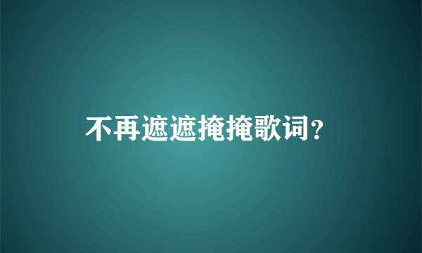 不再遮遮掩掩歌词？