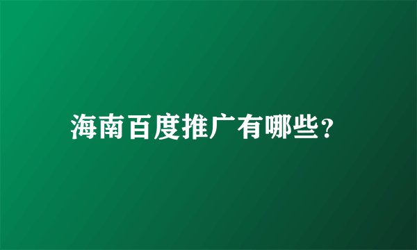 海南百度推广有哪些？
