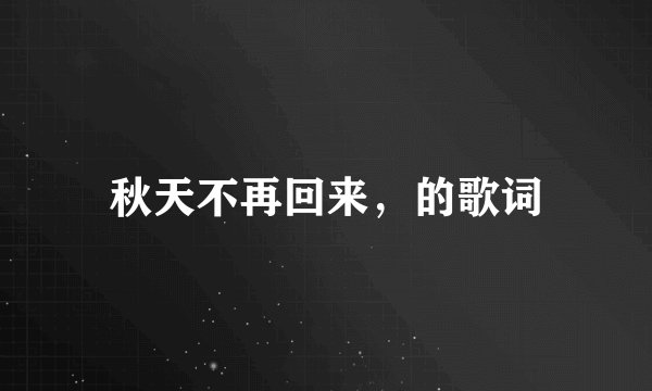 秋天不再回来，的歌词