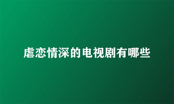 虐恋情深的电视剧有哪些