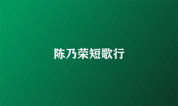 陈乃荣短歌行