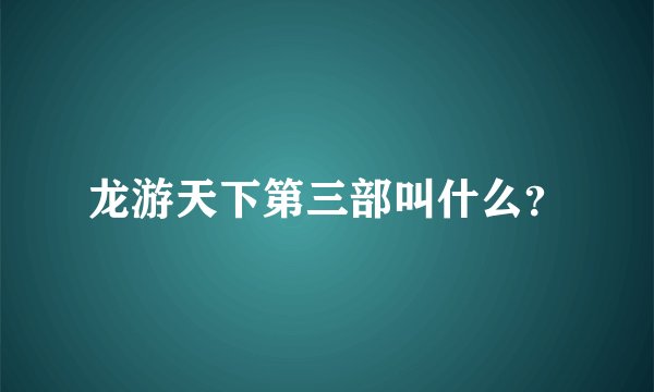 龙游天下第三部叫什么？