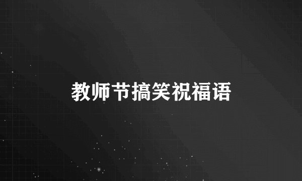 教师节搞笑祝福语