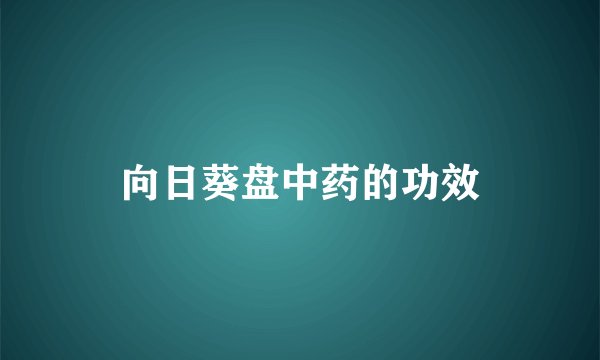 向日葵盘中药的功效