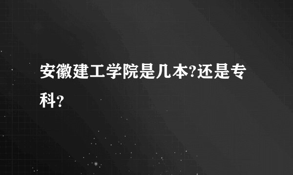 安徽建工学院是几本?还是专科？