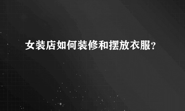 女装店如何装修和摆放衣服？