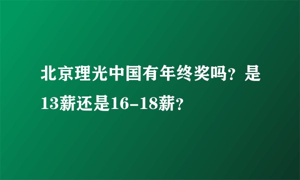 北京理光中国有年终奖吗?是13薪还是16-18薪?