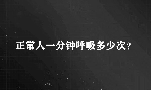 正常人一分钟呼吸多少次?