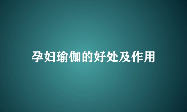 孕妇瑜伽的好处及作用