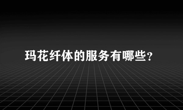 玛花纤体的服务有哪些？