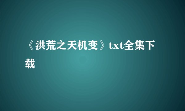 《洪荒之天机变》txt全集下载