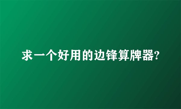 求一个好用的边锋算牌器?
