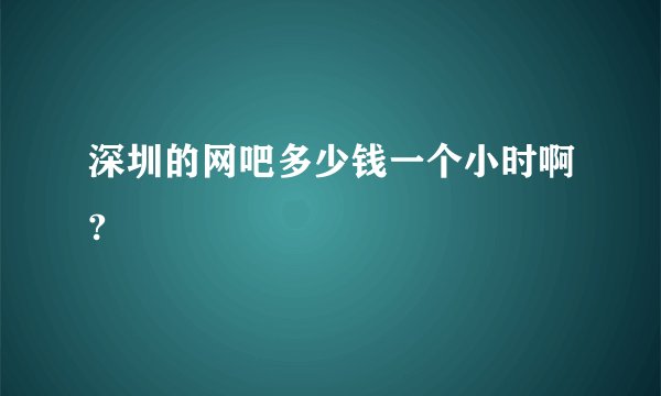 深圳的网吧多少钱一个小时啊?