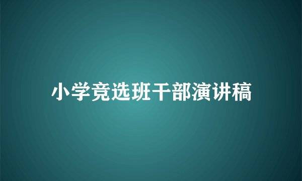小学竞选班干部演讲稿