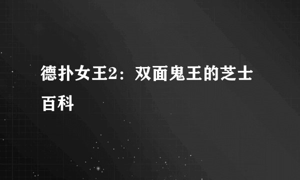 德扑女王2:双面鬼王的芝士百科