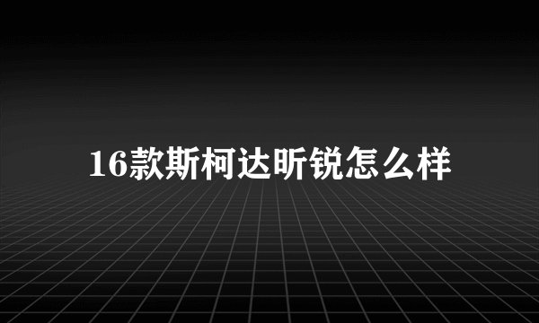 16款斯柯达昕锐怎么样