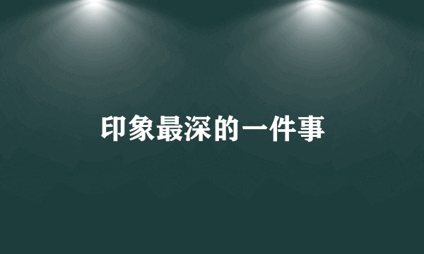 印象最深的一件事