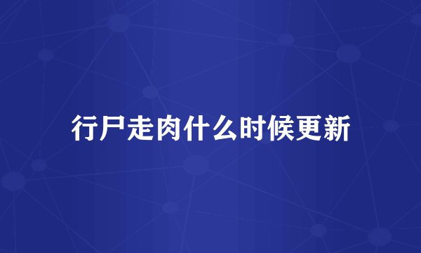行尸走肉什么时候更新
