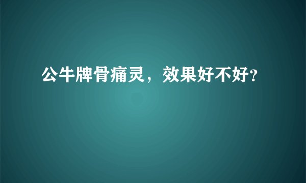 公牛牌骨痛灵,效果好不好?