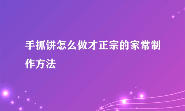 手抓饼怎么做才正宗的家常制作方法