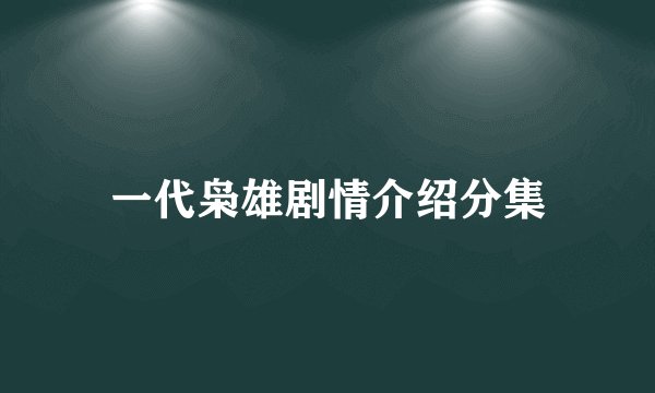 一代枭雄剧情介绍分集