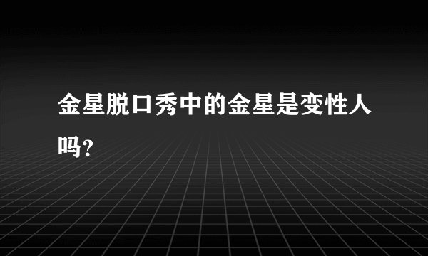 金星脱口秀中的金星是变性人吗？