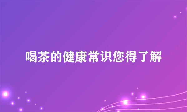 喝茶的健康常识您得了解