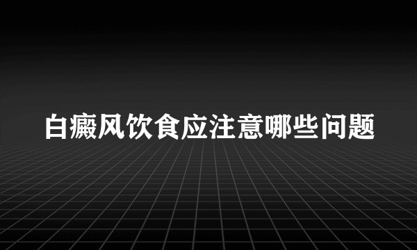 白癜风饮食应注意哪些问题