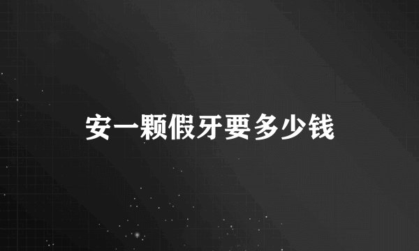 安一颗假牙要多少钱