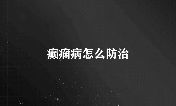 癫痫病怎么防治