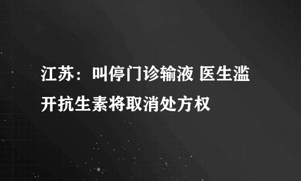 江苏：叫停门诊输液 医生滥开抗生素将取消处方权