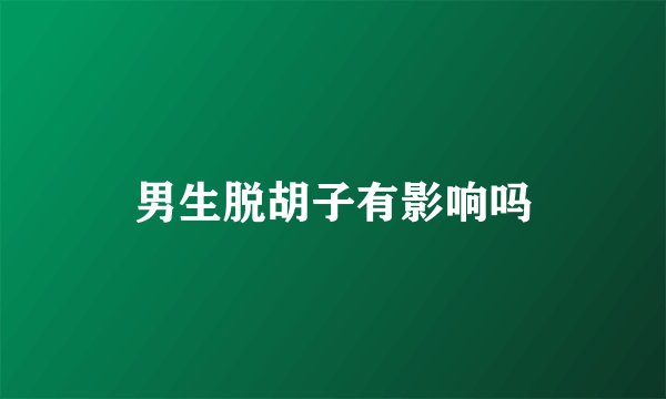 男生脱胡子有影响吗