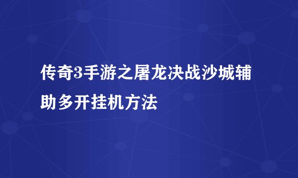 传奇3手游之屠龙决战沙城辅助多开挂机方法