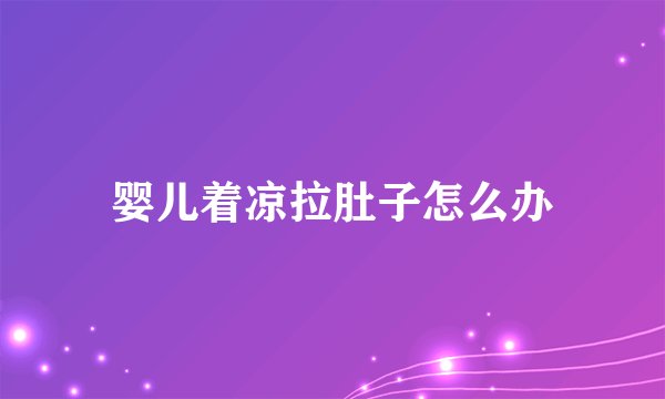 婴儿着凉拉肚子怎么办