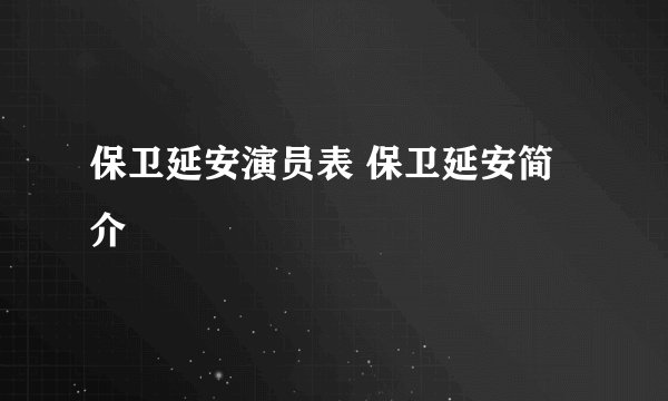 保卫延安演员表 保卫延安简介