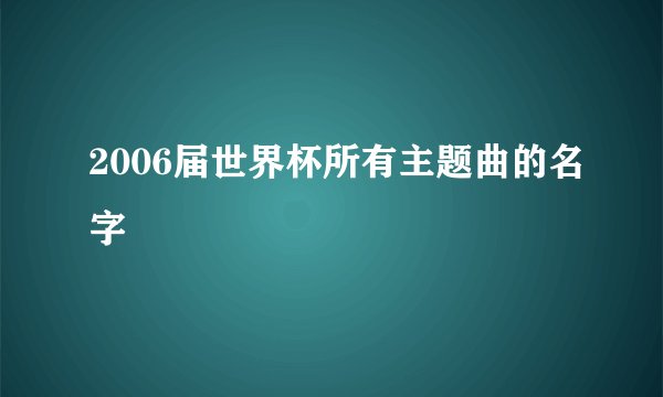2006届世界杯所有主题曲的名字