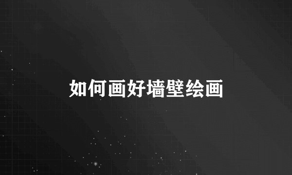 如何画好墙壁绘画