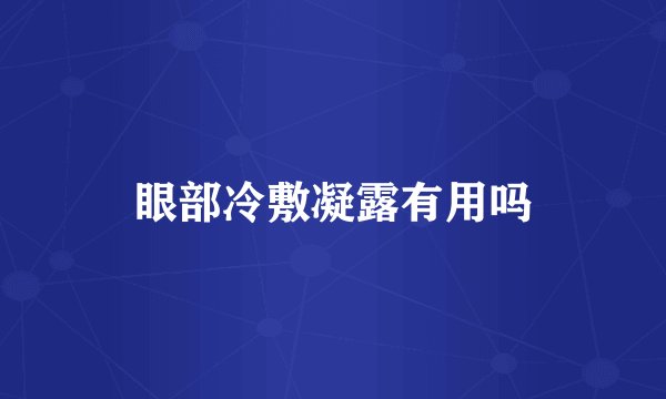 眼部冷敷凝露有用吗