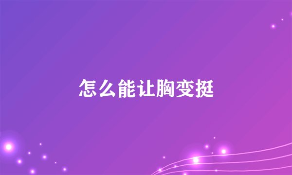 怎么能让胸变挺