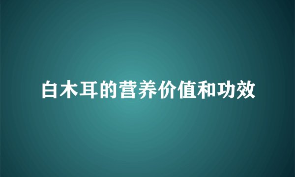 白木耳的营养价值和功效