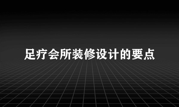 足疗会所装修设计的要点