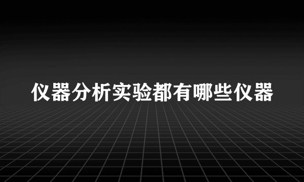 仪器分析实验都有哪些仪器