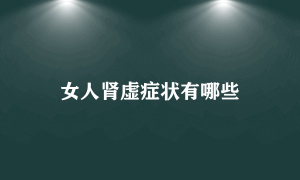 女人肾虚症状有哪些