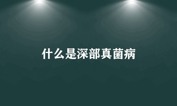 什么是深部真菌病
