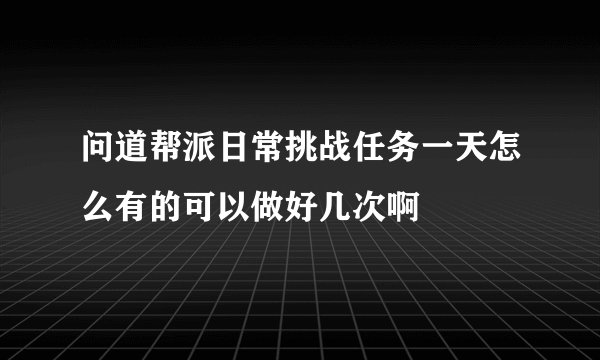 问道帮派日常挑战任务一天怎么有的可以做好几次啊