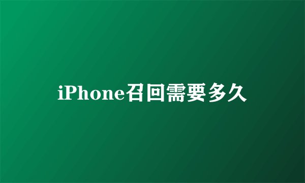 iPhone召回需要多久