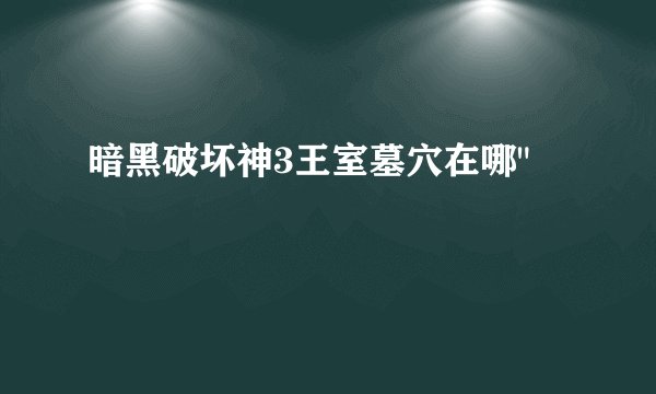 暗黑破坏神3王室墓穴在哪