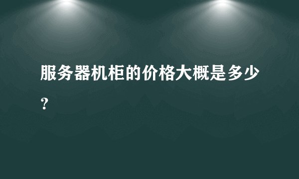 服务器机柜的价格大概是多少？